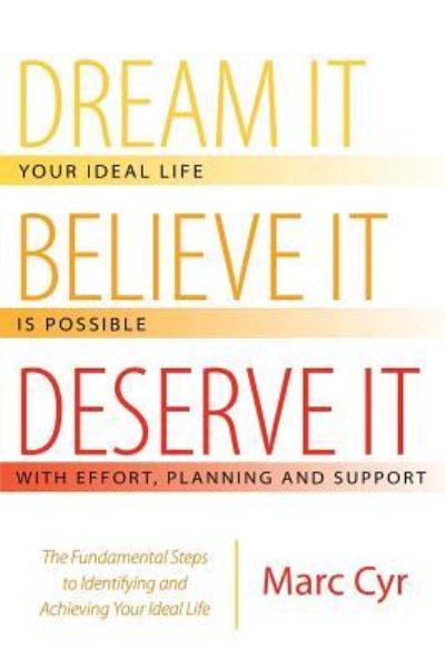 Cover for Marc Cyr · Dream It, Believe It, Deserve It : The Fundamental Steps to Identifying and Achieving Your Ideal Life (Paperback Book) (2016)