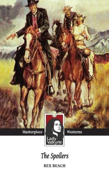 The Spoilers (Lady Valkyrie Westerns) - Rex Beach - Livres - Createspace Independent Publishing Platf - 9781481869928 - 29 décembre 2012