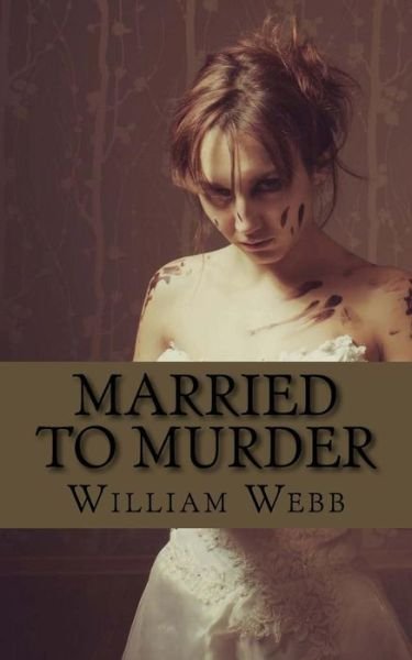 Cover for William Webb · Married to Murder: the Bizarre and True Accounts of People Who Married Murderers (Paperback Bog) (2013)