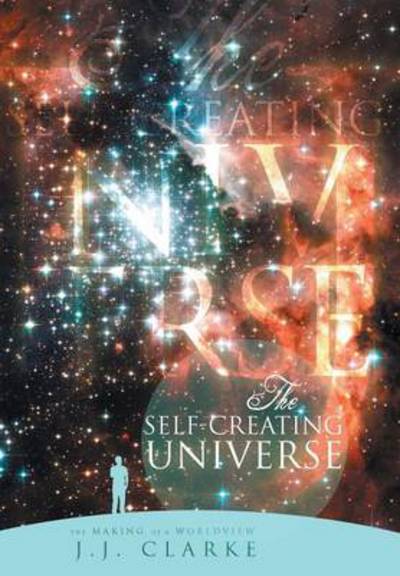 Cover for J J Clarke · The Self-creating Universe: the Making of a Worldview (Hardcover Book) (2013)