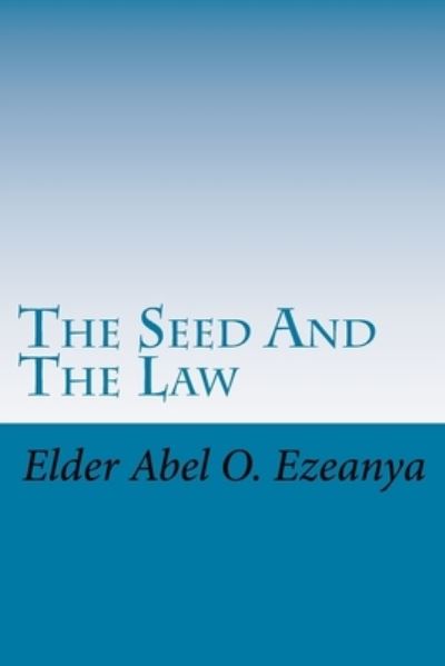 Cover for Elder Abel O Ezeanya · The Seed and the Law (Paperback Book) (2013)