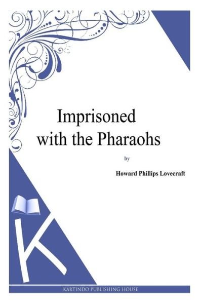 Imprisoned with the Pharaohs - Howard Phillips Lovecraft - Kirjat - CreateSpace Independent Publishing Platf - 9781494768928 - maanantai 23. joulukuuta 2013