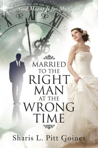 Cover for Sharis L. Pitt Goines · Married to the Right Man at the Wrong Time: God Meant It for My Good (Paperback Book) (2015)