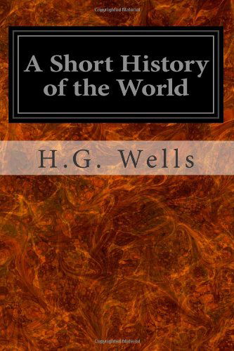 A Short History of the World - H.g. Wells - Kirjat - CreateSpace Independent Publishing Platf - 9781497303928 - maanantai 10. maaliskuuta 2014