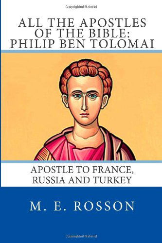 Cover for M. E. Rosson · All the Apostles of the Bible: Philip Ben Tolomai: Apostle to France, Russia and Turkey (Volume 11) (Paperback Book) [Lrg edition] (2014)