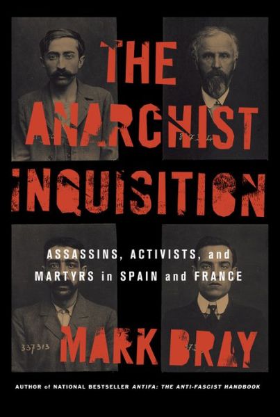 Cover for Mark Bray · The Anarchist Inquisition: Assassins, Activists, and Martyrs in Spain and France (Hardcover Book) (2022)