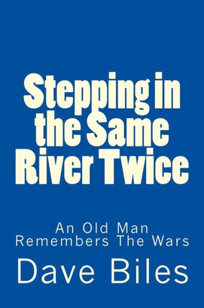 Cover for Dave Biles · Stepping in the Same River Twice: an Old Man Remembers the Wars (Paperback Book) (2014)