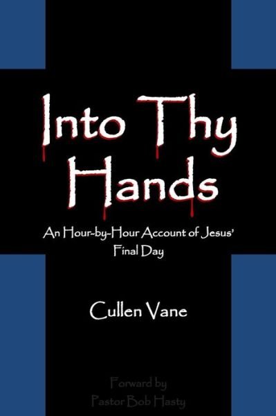 Cover for Cullen Vane · Into Thy Hands: an Hour-by-hour Account of Jesus' Final Day (Pocketbok) (2014)