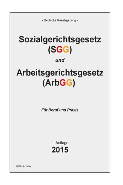 Cover for Groelsv Verlag · Sozialgerichtsgesetz Und Arbeitsgerichtsgesetz: Sozialgerichtsgesetz (Sgg) Und Arbeitsgerichtsgesetz (Arbgg) (Taschenbuch) (2015)