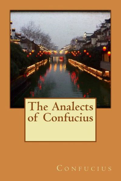 The Analects of Confucius - Confucius - Books - Createspace - 9781515225928 - July 26, 2015