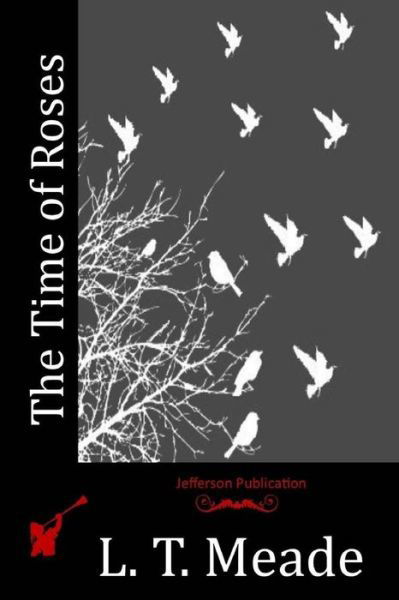 The Time of Roses - L T Meade - Books - Createspace Independent Publishing Platf - 9781518790928 - November 11, 2015