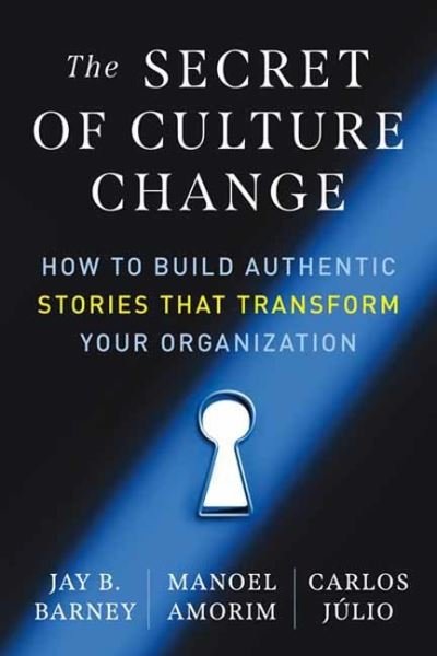 Cover for Jay B. Barney · The Secret of Culture Change: How to Build Authentic Stories That Transform Your Organization (Paperback Book) (2023)