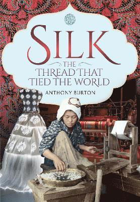 Cover for Anthony Burton · Silk, the Thread that Tied the World (Inbunden Bok) (2021)