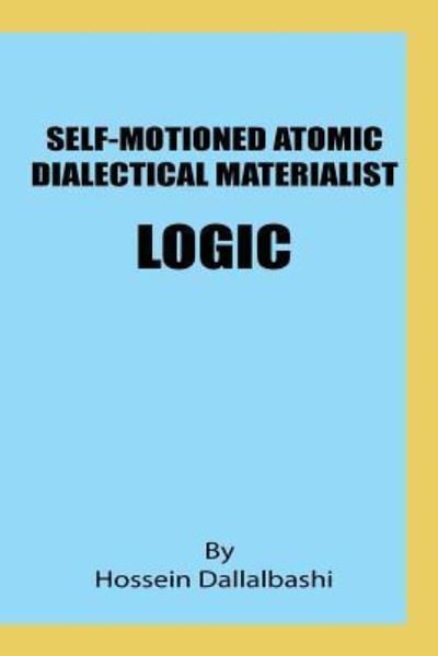 Cover for Hossein Dallalbashi · Self-motioned Atomic Dialectical Materialist Logic (Paperback Book) (2017)