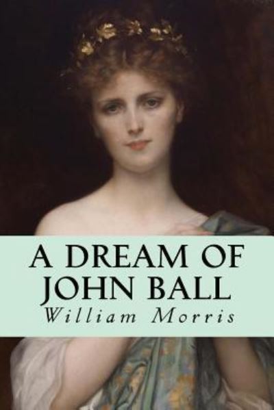 A Dream of John Ball - William Morris - Books - Createspace Independent Publishing Platf - 9781539580928 - October 18, 2016