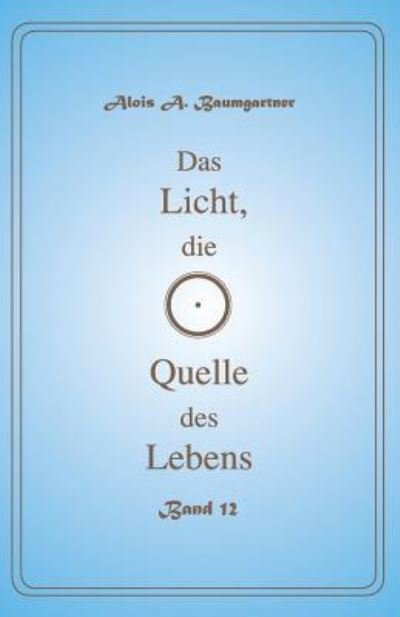 Cover for Alois a Baumgartner · Das Licht, die Quelle des Lebens - Band 12 (Pocketbok) (2017)
