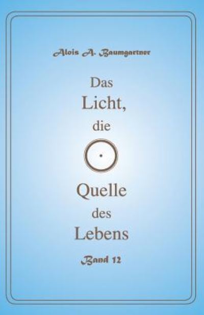 Cover for Alois a Baumgartner · Das Licht, die Quelle des Lebens - Band 12 (Paperback Book) (2017)