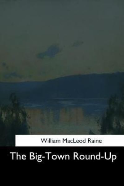 Cover for William MacLeod Raine · The Big-Town Round-Up (Pocketbok) (2017)