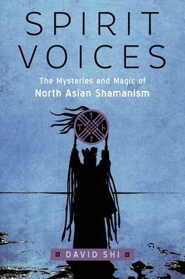 Spirit Voices: The Mysteries and Magic of North Asian Shamanism - Shi, David (David Shi) - Books - Red Wheel/Weiser - 9781578637928 - June 2, 2023