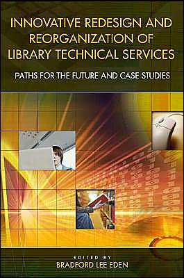 Cover for Bradford Lee Eden · Innovative Redesign and Reorganization of Library Technical Services: Paths for the Future and Case Studies (Paperback Book) (2004)