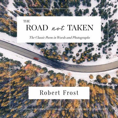 Cover for Robert Frost · The Road Not Taken: The Classic Poem in Words and Photographs (Hardcover Book) (2019)