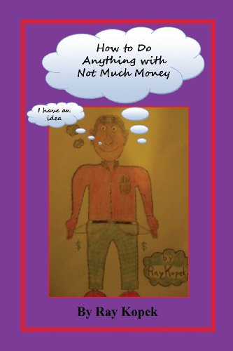How to Do Anything with Not Much Money - Ray Kopek - Books - E-BookTime, LLC - 9781608624928 - April 26, 2013