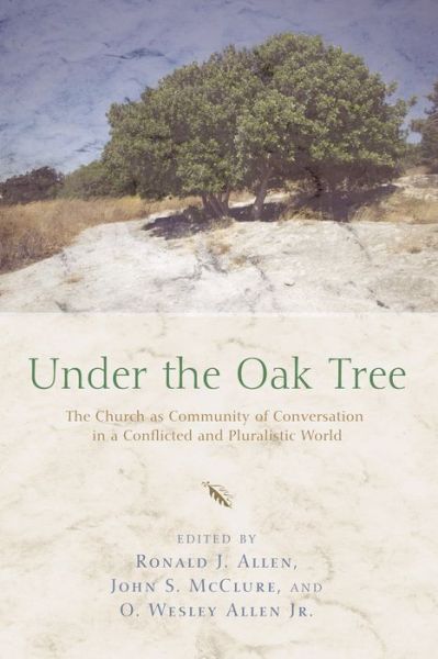 Under the Oak Tree: The Church as Community of Conversation in a Conflicted and Pluralistic World - Ronald J. Allen - Książki - Cascade Books - 9781620321928 - 6 listopada 2013