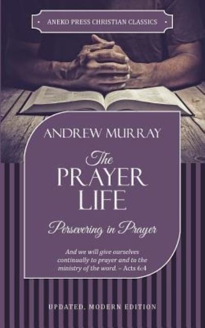 The Prayer Life - Andrew Murray - Boeken - ANEKO Press - 9781622455928 - 1 december 2018