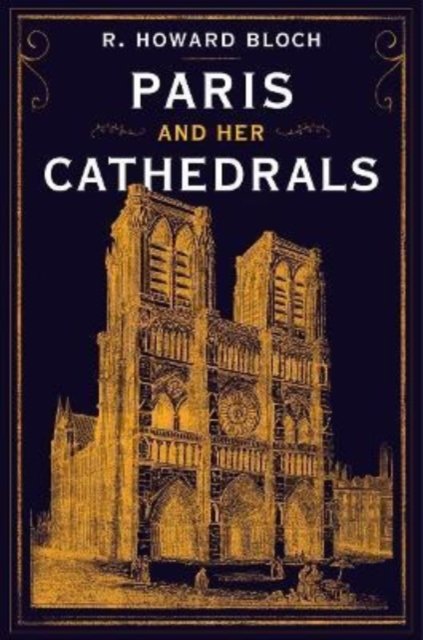 Cover for Bloch, R. Howard (Yale University) · Paris and Her Cathedrals (Inbunden Bok) (2022)