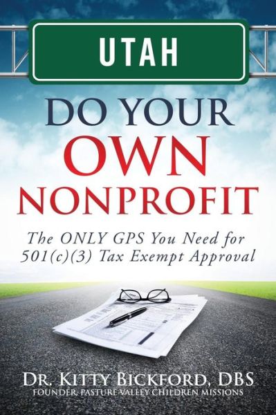 Utah Do Your Own Nonprofit: the Only Gps You Need for 501c3 Tax Exempt Approval (Volume 44) - Dr. Kitty Bickford - Books - Chalfant Eckert Publishing - 9781633080928 - July 19, 2014