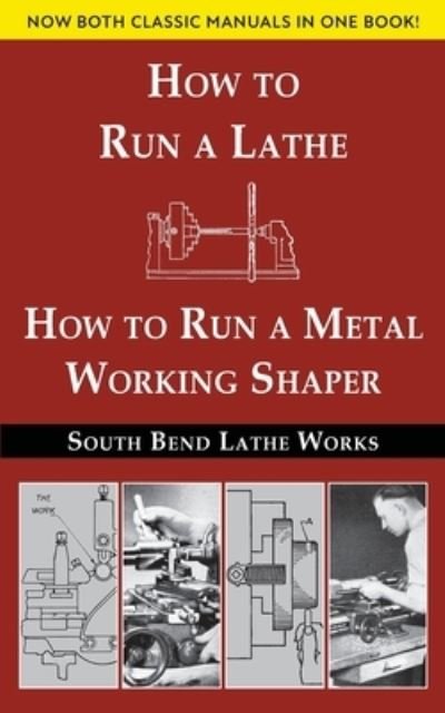 Cover for South Bend Lathe Works · South Bend Lathe Works Combined Edition: How to Run a Lathe &amp; How to Run a Metal Working Shaper (Pocketbok) (2021)