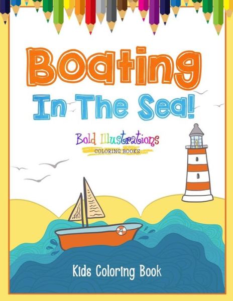 Cover for Bold Illustrations · Boating In The Sea! Kids Coloring Book (Paperback Book) (2018)