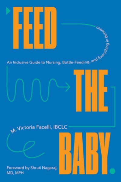 Feed the Baby - An Inclusive Guide to Nursing, Bottle-Feeding, and Everything In Between (N/A) (2024)