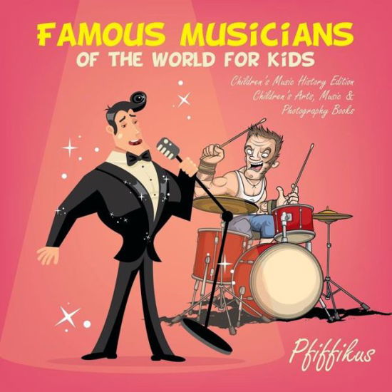 Cover for Pfiffikus · Famous Musicians of the World for Kids: Children's Music History Edition - Children's Arts, Music &amp; Photography Books (Pocketbok) (2016)