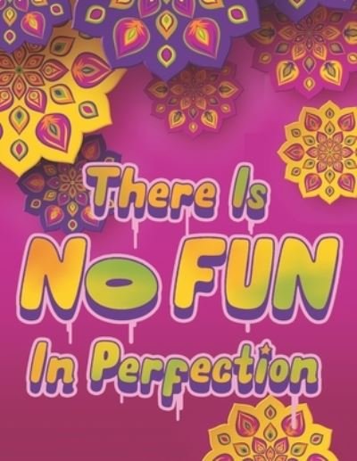 Cover for Copertina Ink · There Is NO FUN In Perfection - Inspirational Coloring Book with Quotes, Flowers and Mandalas - Motivating Swear Word Coloring Book and Good Vibe Coloring Book for Adults (Paperback Bog) (2019)