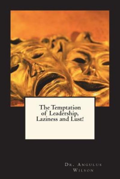 Cover for Dr Angulus D Wilson · The Temptation of Leadership, Laziness and Lust! (Paperback Book) (2018)