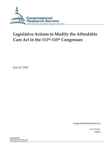 Legislative Actions to Modify the Affordable Care ACT in the 111th-115th Congresses - Congressional Research Service - Livros - Createspace Independent Publishing Platf - 9781722359928 - 6 de julho de 2018