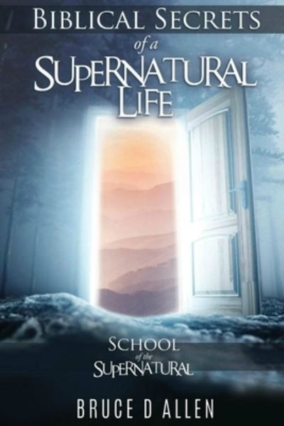 Cover for Bruce D Allen · Biblical Secrets of a Supernatural Life (Paperback Book) (2020)