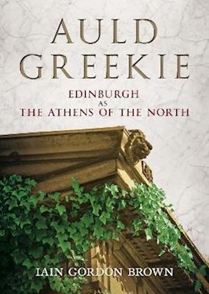 Cover for Iain Gordon Brown · Auld Greekie: Edinburgh as The Athens of the North (Inbunden Bok) (2022)