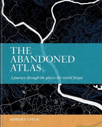 Cover for Oliver Smith · The Atlas of Abandoned Places: Explore the wonders that the world forgot (Hardcover Book) (2022)