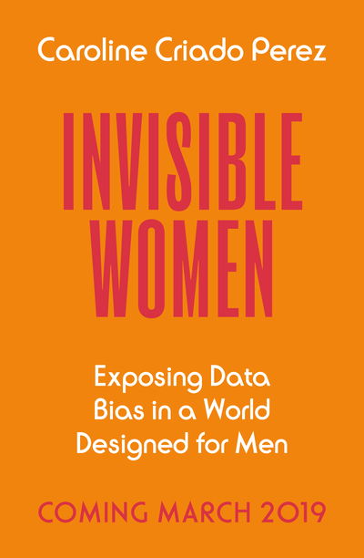 Invisible Women: Exposing Data Bias in a World Designed for Men - Caroline Criado Perez - Books - Chatto & Windus - 9781784742928 - March 7, 2019