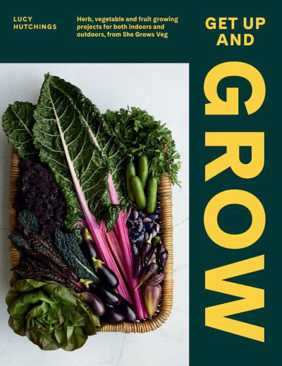 Cover for Lucy Hutchings · Get Up and Grow: Herb, Vegetable and Fruit Growing Projects for Both Indoors and Outdoors, from She Grows Veg (Hardcover Book) [Hardback edition] (2021)