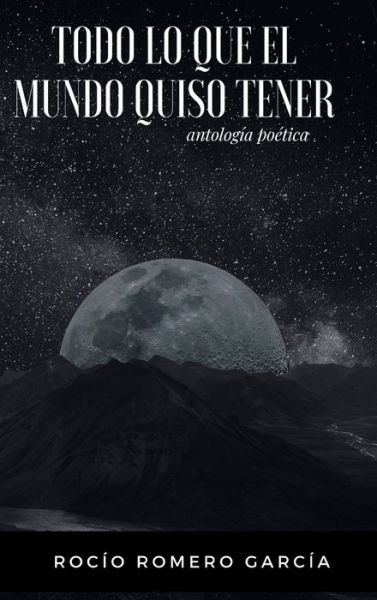 Cover for Rocío Romero García · Todo Lo Que El Mundo Quiso Tener (Hardcover Book) (2019)