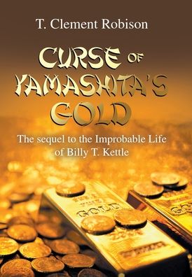 Cover for T. Clement Robison · Curse of Yamashita's Gold The Sequel to the Improbable Life of Billy T. Kettle (Book) (2020)