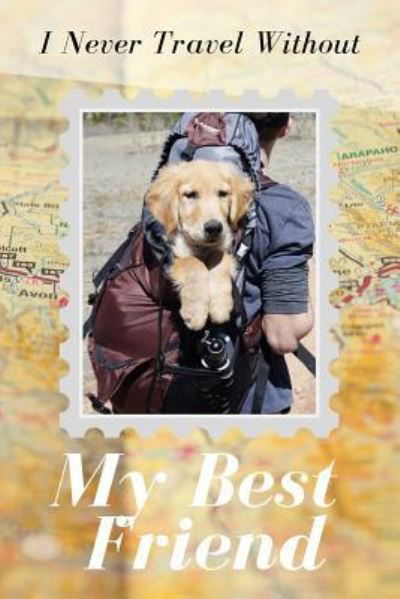 I Never Travel Without My Best Friend - Dog Dad - Kirjat - Independently Published - 9781799225928 - lauantai 9. maaliskuuta 2019