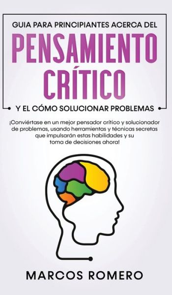 Cover for Marcos Romero · Guia para principiantes acerca del Pensamiento Critico y el como Solucionar problemas (Hardcover Book) (2020)