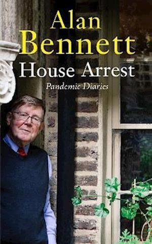 Cover for Alan Bennett · House Arrest: Pandemic Diaries (Hardcover Book) [Main edition] (2022)