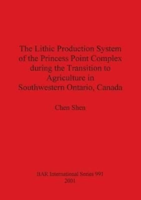 Cover for Chen Shen · The Lithic Production System of the Princess Point Complex during the Transition to Agriculture in Southwestern Ontario Canada (Paperback Book) (2001)