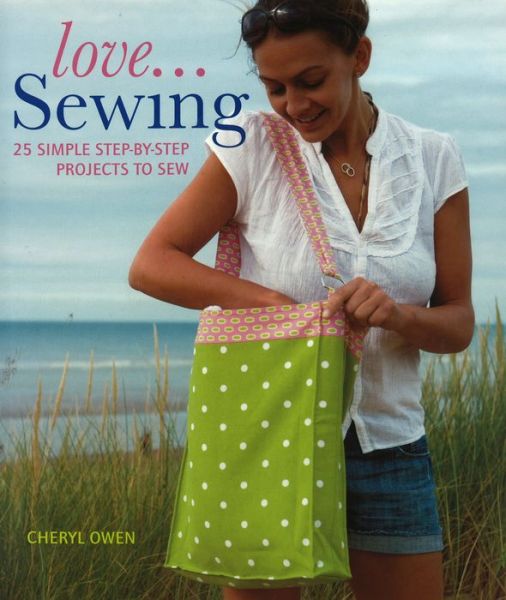 Cover for Cheryl Owen · Love...Sewing: 25 Simple Step-by-Step Projects to Sew (Paperback Book) (2011)