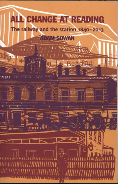 Cover for Adam Sowan · All Change at Reading: The Railway and the Station (Paperback Book) (2013)